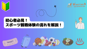 初心者必見!スポーツ観戦体験の流れをざっくりと解説 26 初心者ガイド画像