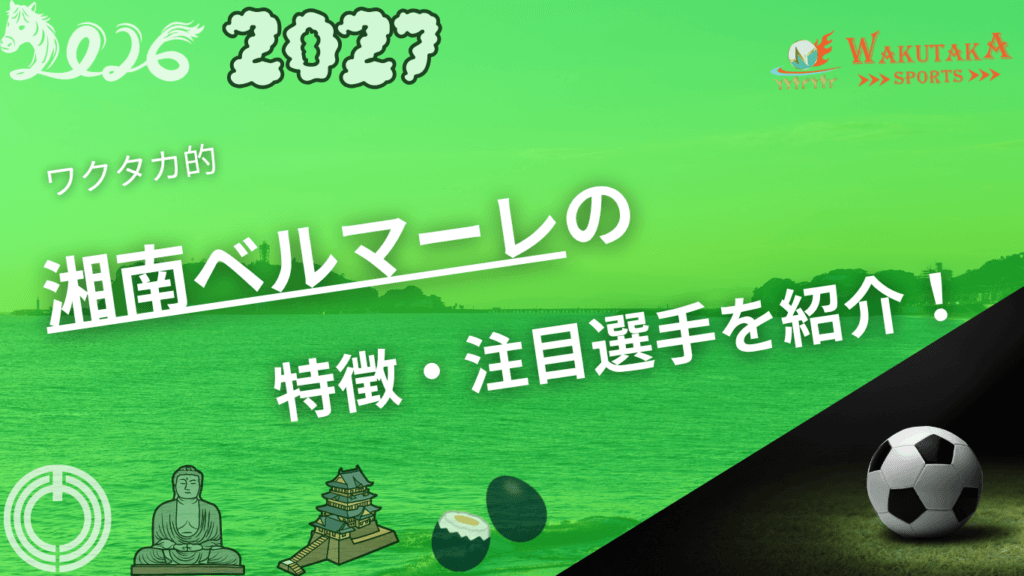 湘南ベルマーレの特徴・注目選手を紹介！｜グッズ販売店・飲食店・駐車場の割引キャンペーンの詳細も！【ワクタカスポーツ 2026/27版】