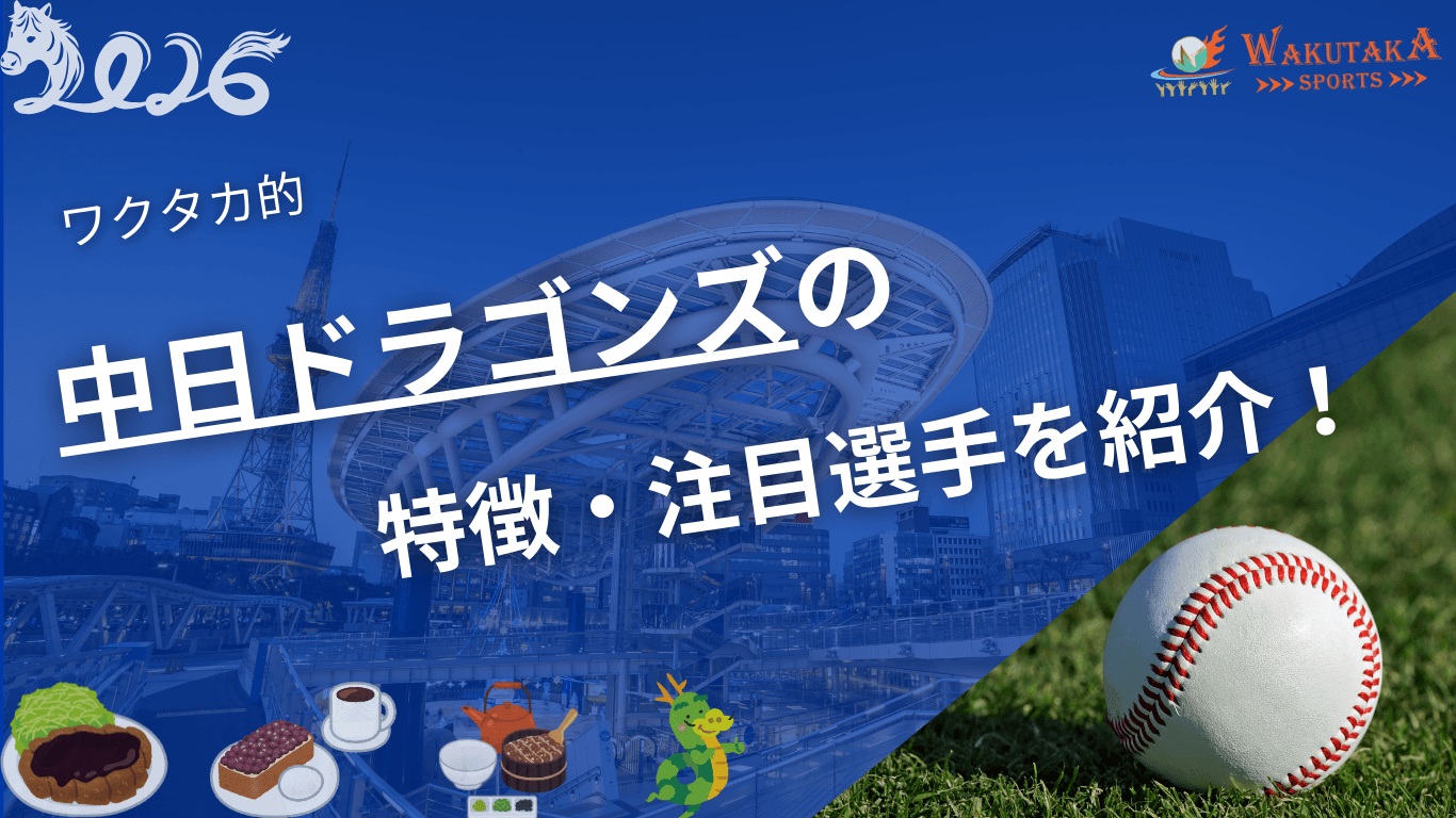 中日ドラゴンズのチーム概要・注目選手を紹介！【ワクタカスポーツ 2026年版】