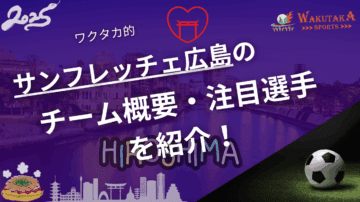 サンフレッチェ広島のチーム概要・おススメ選手を紹介！【ワクタカスポーツ 2025年版】