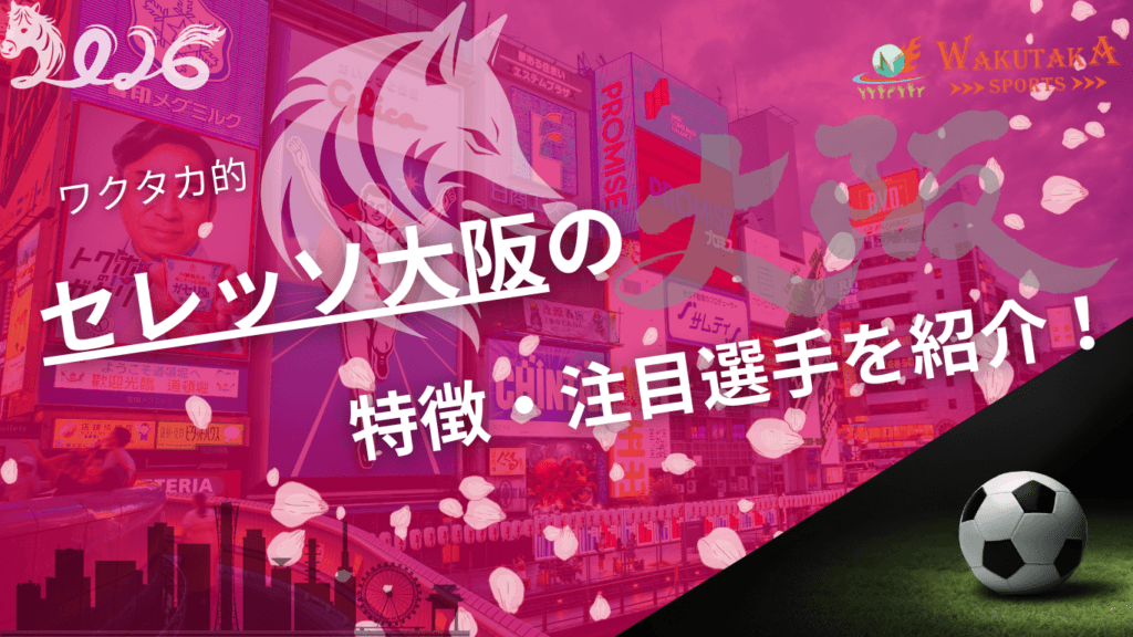 セレッソ大阪の特徴・注目選手を紹介！｜グッズ販売店・飲食店の割引キャンペーンの詳細も！【ワクタカスポーツ 2026年版】