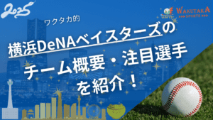 横浜DeNAベイスターズのチーム概要・注目選手を紹介！【ワクタカスポーツ 2025年版】