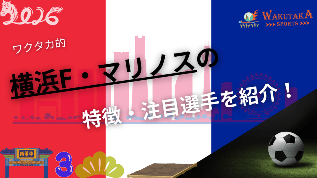 横浜F・マリノスの特徴・注目選手を紹介！｜グッズ販売店・飲食店の割引キャンペーンの詳細も！【ワクタカスポーツ 2026年版】