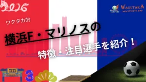 横浜F・マリノスの特徴・注目選手を紹介！｜グッズ販売店・飲食店の割引キャンペーンの詳細も！【ワクタカスポーツ 2026年版】