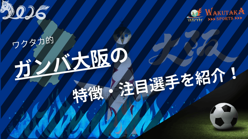 ガンバ大阪の特徴・注目選手を紹介！｜グッズ販売店・飲食店の割引キャンペーンの詳細も！【ワクタカスポーツ 2026年版】