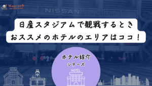 【2025年最新版】日産スタジアム周辺のホテルを安く抑えるコツ＆おすすめ宿泊攻略ガイド