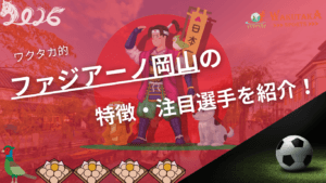 ファジアーノ岡山の特徴・注目選手を紹介！｜グッズ販売店の詳細も！【ワクタカスポーツ 2026年版】