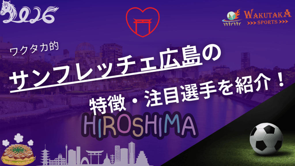 サンフレッチェ広島の特徴・注目選手を紹介！｜グッズ販売店・紙屋町の飲食店の割引キャンペーンの詳細も！【ワクタカスポーツ 2026年版】