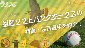 福岡ソフトバンクホークスの特徴・注目選手を紹介！｜グッズ販売店の詳細も！【ワクタカスポーツ 2026年版】