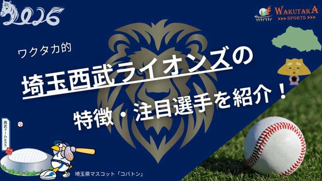 埼玉西武ライオンズの特徴・注目選手を紹介！【ワクタカスポーツ 2026年版】