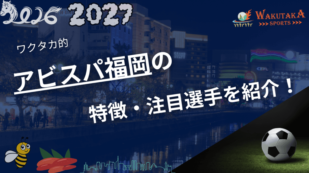アビスパ福岡の特徴・注目選手10選｜日程・チケット・観戦ガイド【2026/27版】