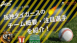 阪神タイガースのチーム概要・注目選手を紹介！【ワクタカスポーツ 2025年版】