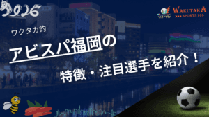 アビスパ福岡の特徴・注目選手を紹介！｜グッズ販売店の詳細も！【ワクタカスポーツ 2026年版】
