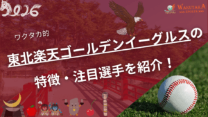 東北楽天ゴールデンイーグルスの特徴・注目選手を紹介！｜グッズ販売店の詳細も！【ワクタカスポーツ 2026年版】