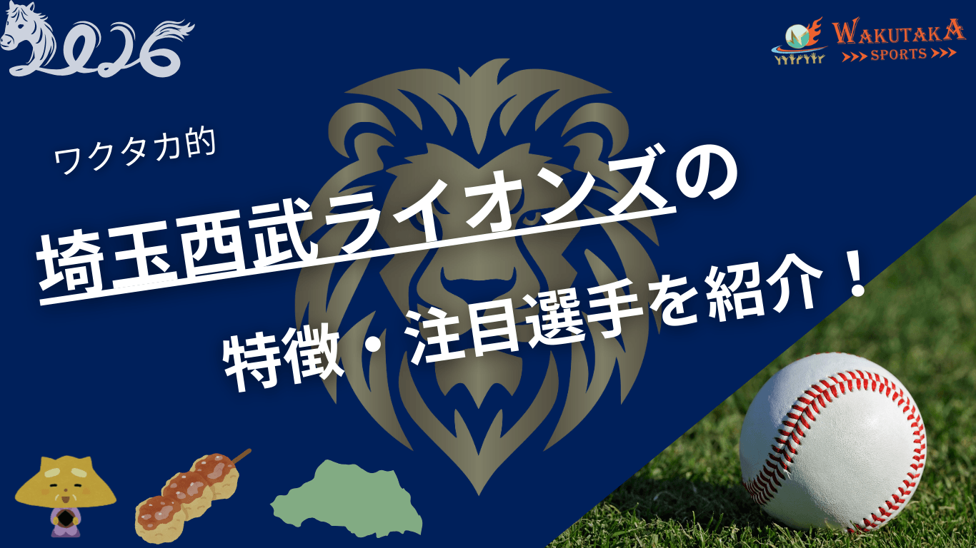 埼玉西武ライオンズの特徴・注目選手を紹介！【ワクタカスポーツ 2026年版】