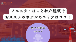 【2025年最新版】ノエビアスタジアム神戸近くの安い＆おすすめホテル10選｜三宮・ハーバーランド・新神戸エリア徹底比較