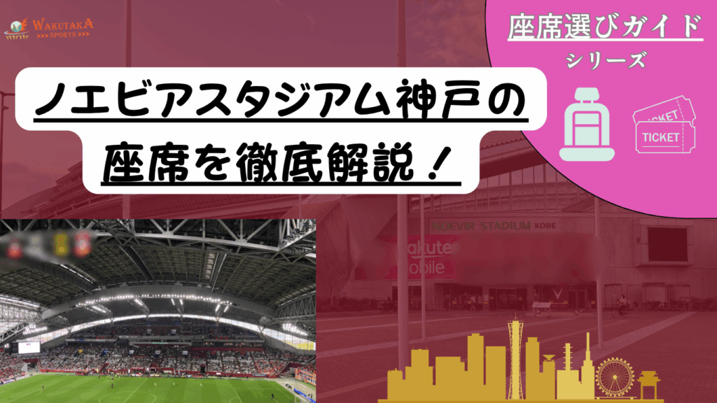 【2025年最新版】ノエビアスタジアム神戸 座席ガイド