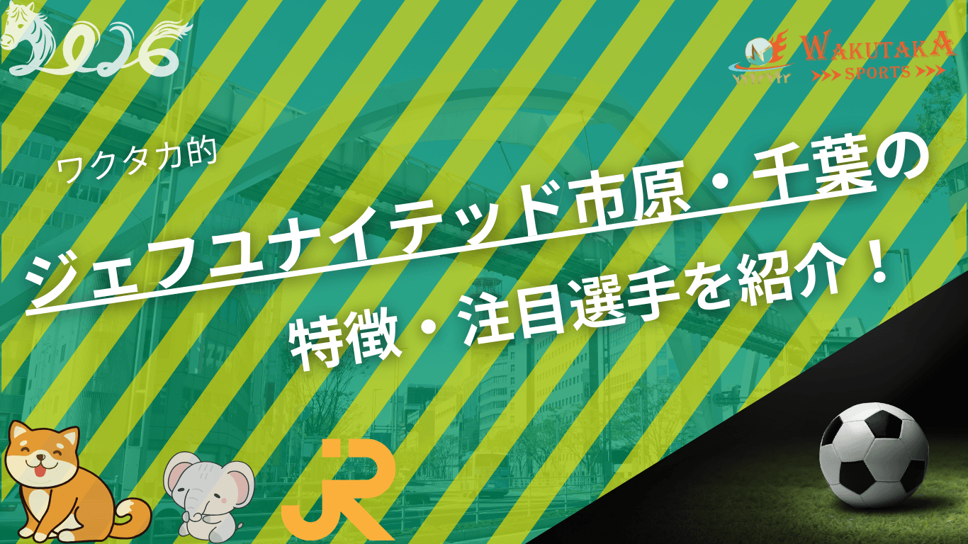 ジェフユナイテッド市原・千葉の特徴・注目選手を紹介！｜グッズやキャンペーンの詳細も！【ワクタカスポーツ 2026年版】