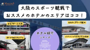 【2026年最新版】京セラドーム・パナスタ・ヨドコウ観戦向けホテル８選｜大阪（梅田・難波・心斎橋）で“安く・快適”に泊まれる宿ガイド