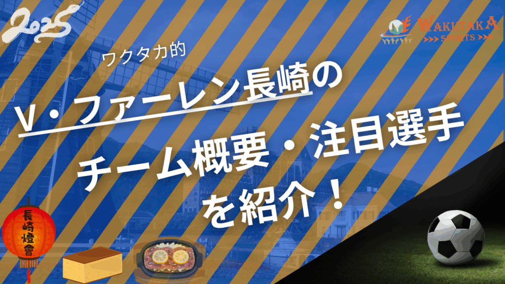 V・ファーレン長崎のチーム概要・注目選手を紹介！【ワクタカスポーツ 2025年版