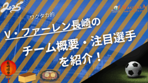 V・ファーレン長崎のチーム概要・注目選手を紹介！【ワクタカスポーツ 2025年版
