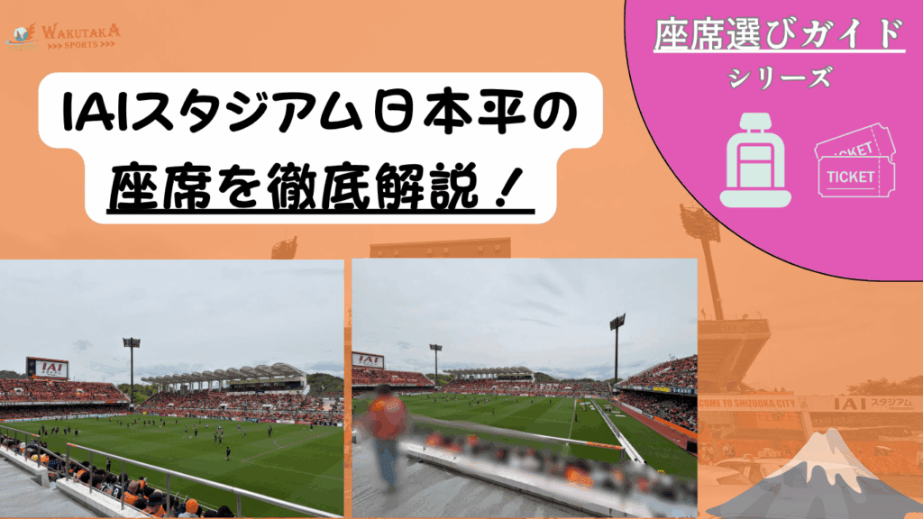 【2025年最新版】IAIスタジアム日本平 座席ガイド｜見え方・雨＆日差し対策・おすすめ席を徹底解説！