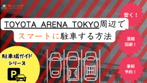 【2025年最新版】TOYOTA ARENA TOKYO（トヨタアリーナ東京）周辺の安い・穴場の駐車場ガイド