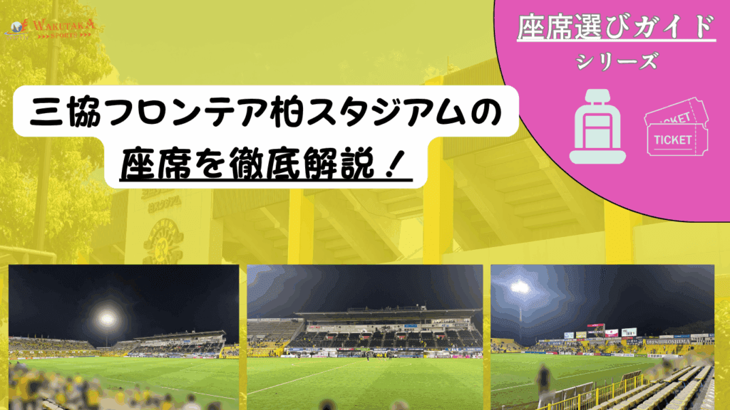 【2025年最新版】三協フロンテア柏スタジアム（日立台）座席の見え方ガイド｜おすすめの席・雨＆西日対策・チケット入手のコツを解説！