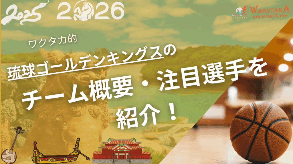琉球ゴールデンキングスの特徴・注目選手を紹介！｜グッズ販売店の詳細も！【ワクタカスポーツ 2025-26シーズン版】