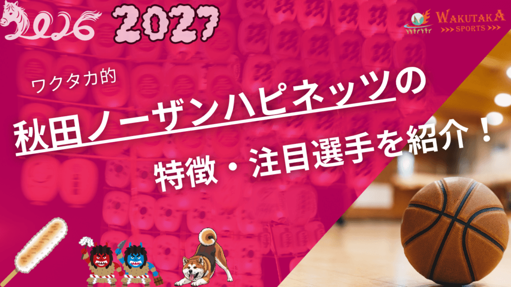 秋田ノーザンハピネッツの特徴・注目選手を紹介！｜日程・チケット・観戦ガイド【2026-27版】