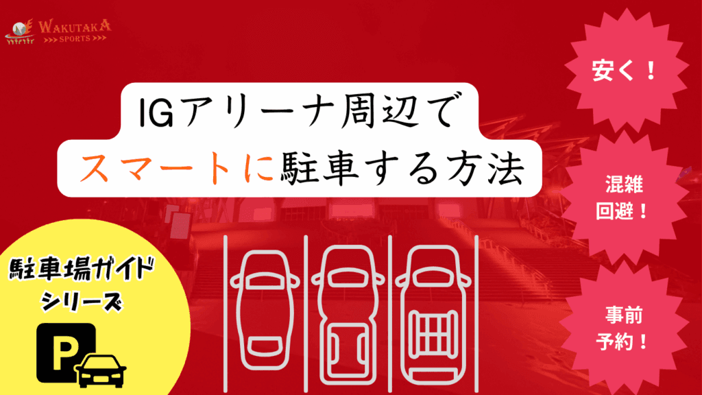 【2025年最新版】IGアリーナの周辺駐車場ガイド｜安い・おすすめ・穴場7選