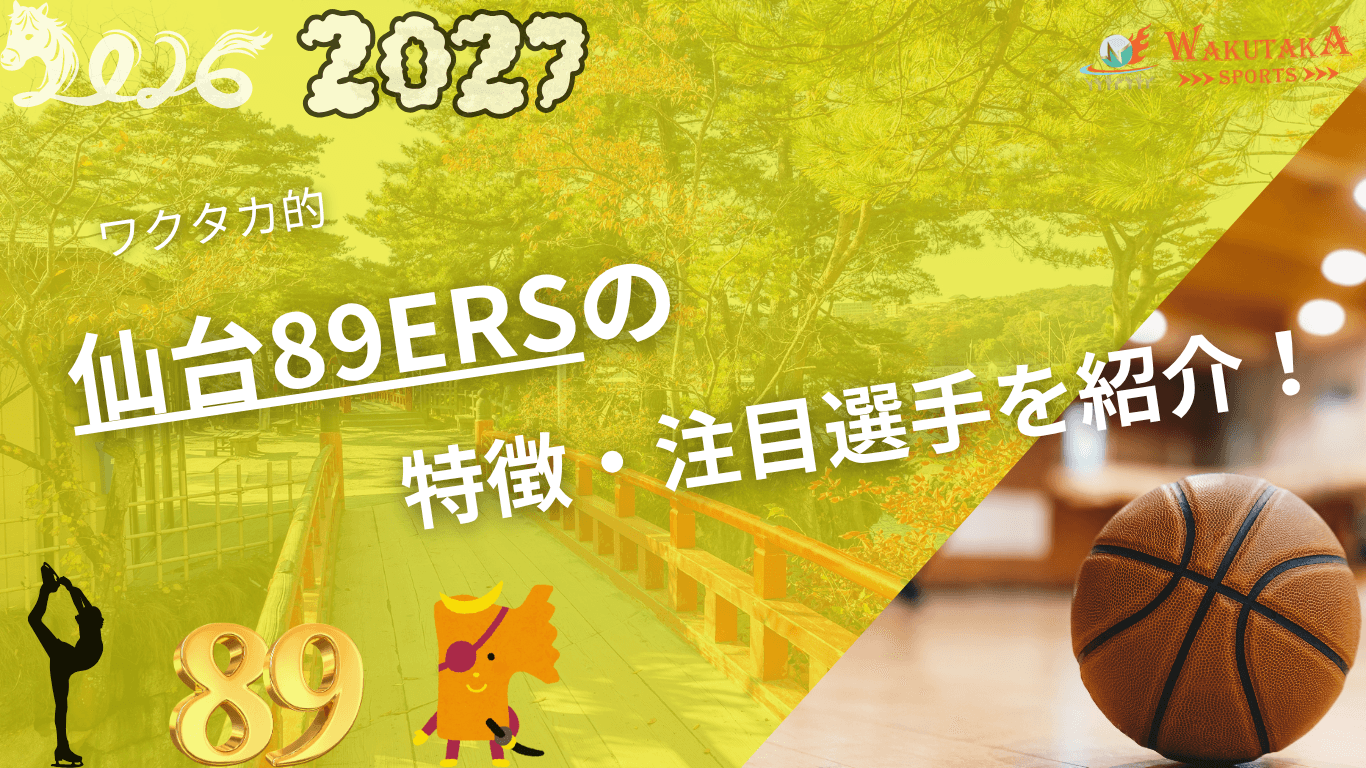 仙台89ERSの特徴・注目選手を紹介！｜日程・チケット・観戦ガイド【2026-27版】