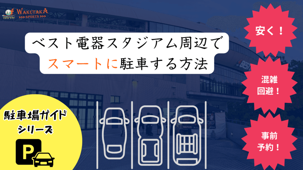 【2026年最新版】ベスト電器スタジアム駐車場7選｜公式予約・料金・混雑回避